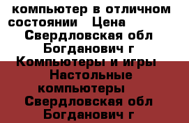 компьютер в отличном состоянии › Цена ­ 20 000 - Свердловская обл., Богданович г. Компьютеры и игры » Настольные компьютеры   . Свердловская обл.,Богданович г.